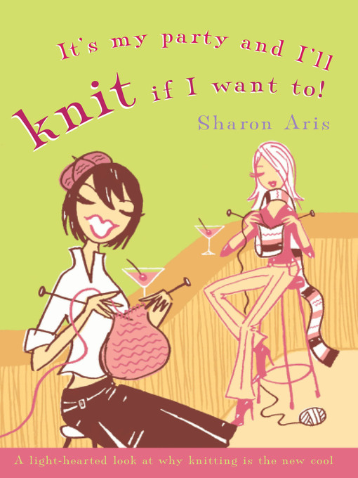 Title details for It's My Party and I'll Knit if I Want To! by Sharon Aris - Available